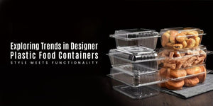 Exploring Trends in Designer Plastic Food Containers: Style Meets Functionality - Packware